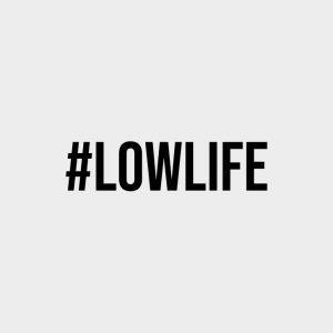 #LOWLIFE