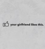 your girlfriend likes this