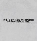 Ne lepi se mi na rit! Šparam za boljši avto.