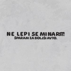 Ne lepi se mi na rit! Šparam za boljši avto.